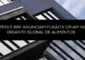 Marfrig e BRF anunciam fusão e criam nova gigante global de alimentos