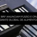 Marfrig e BRF anunciam fusão e criam nova gigante global de alimentos